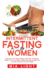 Intermittent Fasting for Woman: Burn Fat in Less Than 30 Days With Serious Permanent Weight Loss in Very Simple, Healthy and Easy Scientific Way, Eat More Food and Lose More Weight (Bonus +10 Receipes)