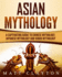 Asian Mythology: a Captivating Guide to Chinese Mythology, Japanese Mythology and Hindu Mythology