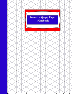 Isometric Graph Paper Notebook: Isometric Graph Paper Notebook: R-Blue Grid of Equilateral Triangles, Use for All 3d Designs Like Architecture, Landscaping, 3d Printer Projects and Maths Geometry