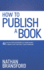 How to Publish a Book 41 Rules for Successfully Publishing a Book That You Will Love Forever