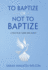 To Baptize Or Not to Baptize