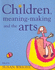 Children Meaning-Making and the Arts