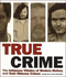 True Crime, the Infamous Villains of Modern History and their Hideous Crimes