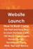 Website Launch How to Boot Camp: the Fast and Easy Way to Learn the Basics With 150 World Class Experts Proven Tactics, Techniques, Facts, Hints, Tips
