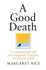 Good Death a Compassionate and Practical Guide to Prepare for the End of Life