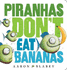 Piranhas Don't Eat Bananas (Piranhas Don't Eat Bananas)