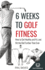 6 Weeks To Golf Fitness: How to Get Healthy And Fit, And Hit The Ball Further Than Ever!