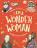 I Am a Wonder Woman: Inspiring Activities to Try. Incredible Women to Discover