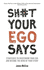 Sh#T Your Ego Says: Strategies to Overthrow Your Ego and Become the Hero of Your Story