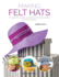 Making Felt Hats: a Beginners Guide to Creating 6 Stunning Styles for All Occasions