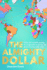 The Almighty Dollar: Follow the Incredible Journey of Single Dollar to See How the Global Economy Really Works