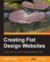 Creating Flat Design Websites: Design and Develop Your Own Flat Design Websites in Html