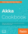 Akka Cookbook Recipes for Concurrent, Fast, and Reactive Applications