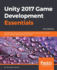 Unity 2017 Game Development Essentials-Third Edition: Build Fully Functional 2d and 3d Games With Realistic Environments, Sounds, Physics, Special Effects, and More!