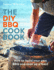 The Diy Bbq Cookbook: How to Build Your Own Bbq and Cook Up a Feast