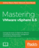 Mastering Vmware Vsphere 6.5: Leverage the Power of Vsphere for Effective Virtualization, Administration, Management and Monitoring of Data Centers