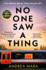 No One Saw a Thing: the Twisty and Unputdownable New Crime Thriller for 2023 From the Bestselling Author of All Her Fault