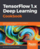 Tensorflow 1. X Deep Learning Cookbook: Over 90 Unique Recipes to Solve Artificial-Intelligence Driven Problems With Python