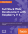 Full Stack Web Development With Raspberry Pi 3 Build Complex Web Applications With a Portable Computer