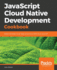 Javascript Cloud Native Development Cookbook Deliver Serverless Cloudnative Solutions on Aws, Azure, and Gcp