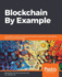 Blockchain By Example a Developer's Guide to Creating Decentralized Applications Using Bitcoin, Ethereum, and Hyperledger