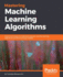 Mastering Machine Learning Algorithms: Expert techniques to implement popular machine learning algorithms and fine-tune your models