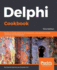 Delphi Cookbook-Third Edition: Recipes to Master Delphi for Iot Integrations, Cross-Platform, Mobile and Server-Side Development