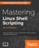 Mastering Linux Shell Scripting,: A practical guide to Linux command-line, Bash scripting, and Shell programming, 2nd Edition