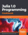 Julia 10 Programming Cookbook Over 100 Numerical and Distributed Computing Recipes for Your Daily Data Science Workflow Over 100 Numerical and Recipes for Your Daily Data Science Workow