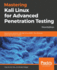 Mastering Kali Linux for Advanced Penetration Testing-Third Edition: Secure Your Network With Kali Linux 2019.1-the Ultimate White Hat Hackers' Toolkit