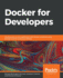 Docker for Developers Develop and Run Your Application With Docker Containers Using Devops Tools for Continuous Delivery