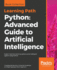Python Advanced Guide to Artificial Intelligence Expert Machine Learning Systems and Intelligent Agents Using Python