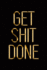 Get Shit Done: Elegant Gold & Black Notebook | Show the World You? Ve Got What It Takes! | Stylish Luxury Journal (Luxury Notebooks)