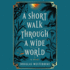A Short Walk Through a Wide World: a Novel