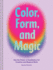 Color, Form, and Magic: Use the Power of Aesthetics for Creative and Magical Work