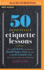 50 Essential Etiquette Lessons: How to Eat Lunch With Your Boss, Handle Happy Hour Like a Pro, and Write a Thank You Note in the Age of Texting and Tweeting