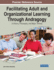 Facilitating Adult and Organizational Learning Through Andragogy: A History, Philosophy, and Major Themes