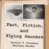 Fact, Fiction, and Flying Saucers: the Truth Behind the Misinformation, Distortion, and Derision By Debunkers, Government Agencies, and Conspiracy Conmen