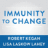 Immunity to Change: How to Overcome It and Unlock the Potential in Yourself and Your Organization