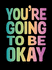 Youre Going to Be Okay: Positive Quotes on Kindness, Love and Togetherness