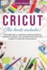 Cricut: This Book Includes: Explore Air 2 & Maker & Design Space & Projects Ideas. the Ultimate Step By Step Guide to Master Your Cricut