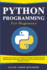 Python Programming for Beginners: a Step-By-Step Guide to Learn One of the Most Popular and Easy Programming Languages. Learn Basic Python Coding Fast With Examples and Tips