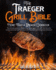 The Traeger Grill Bible-More Than a Smoker Cookbook: the Ultimate Guide to Master Your Wood Pellet Grill With 200 Flavorful Recipes Plus Tips and Techniques for Beginners and Advanced Pitmasters