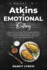 Atkins + Emotional Eating: 4 Books in 1: Break the Cycle, Say Stop Binge Eating! a Proven 21-Day Program Based on 10 Intuitive Principles for a H