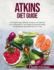 Atkins Diet Guide: the Step-By-Step Guide for Living a Low-Carb and Low-Calorie Diet to Lose Weight and Increase Energy. Over 80 Recipes and Meal Plans for 21 Day