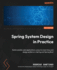 Spring System Design in Practice: Build scalable web applications using microservices and design patterns in Spring and Spring Boot