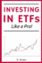 Investing in Etfs Like a Pro! : a Simple Guide to Master the Art of Etfs Investing. Discover How to Build a Solid, and Profitable Portfolio!