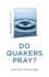 Quaker Quicks-Do Quakers Pray?