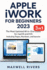 APPLE iWORK FOR BEGINNERS 2023: The Most Updated All-in-One Guide for MAC OS X and iOS Including Pages, Numbers, and Keynote