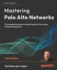 Mastering Palo Alto Networks: The complete journey to firewall mastery from setup to advanced security